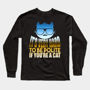 It's Very Hard To Be Polite If You're A Cat Long Sleeve T-Shirt